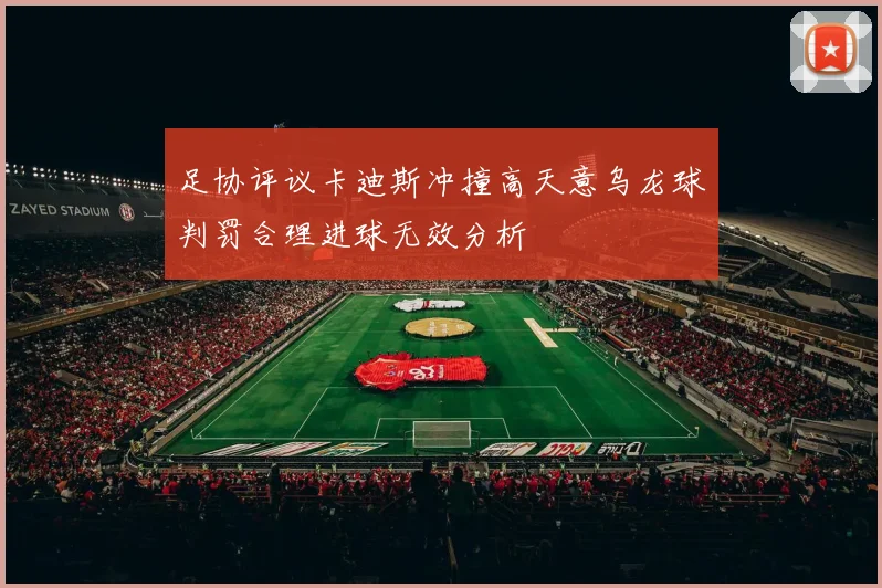 足协评议卡迪斯冲撞高天意乌龙球判罚合理进球无效分析